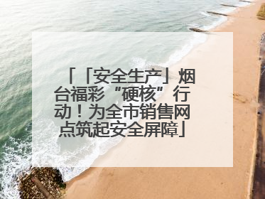 「安全生产」烟台福彩“硬核”行动！为全市销售网点筑起安全屏障