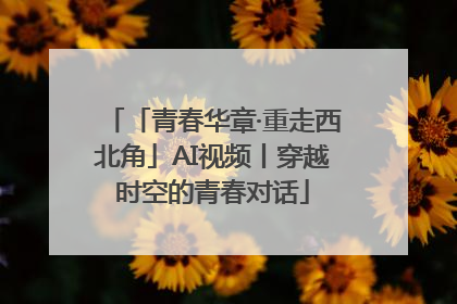 「青春华章·重走西北角」AI视频丨穿越时空的青春对话