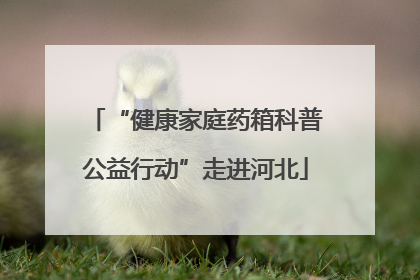 “健康家庭药箱科普公益行动”走进河北