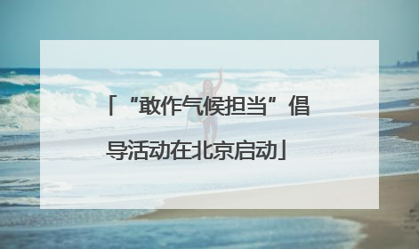 “敢作气候担当”倡导活动在北京启动