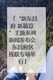“新东昌府 新篇章”主题系列新闻发布会 东昌府区残联专场举行