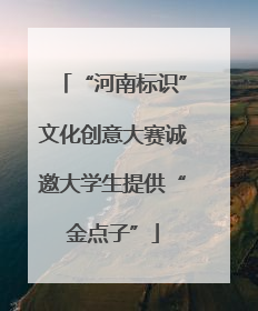 “河南标识”文化创意大赛诚邀大学生提供“金点子”