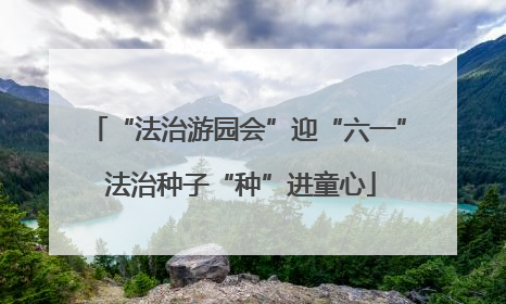 “法治游园会”迎“六一” 法治种子“种”进童心