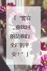 “警官，你找回的是我们全厂的平安！”