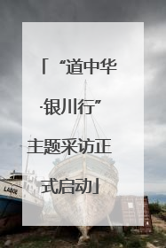 “道中华·银川行”主题采访正式启动