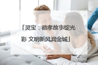 灵宝：德孝故事绽光彩 文明新风润金城