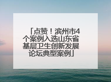点赞！滨州市4个案例入选山东省基层卫生创新发展论坛典型案例