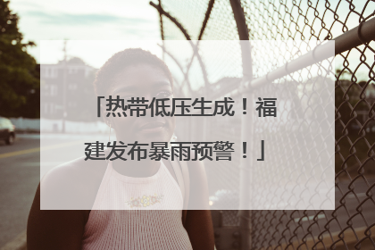 热带低压生成！福建发布暴雨预警！