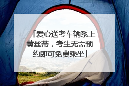 爱心送考车辆系上黄丝带，考生无需预约即可免费乘坐
