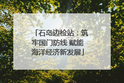 石岛边检站：筑牢国门防线 赋能海洋经济新发展