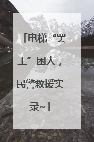 电梯“罢工”困人，民警救援实录~