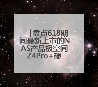 盘点618期间最新上市的NAS产品极空间Z4Pro+硬件升级打造性能标杆