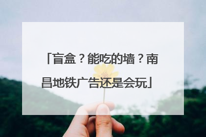 盲盒？能吃的墙？南昌地铁广告还是会玩