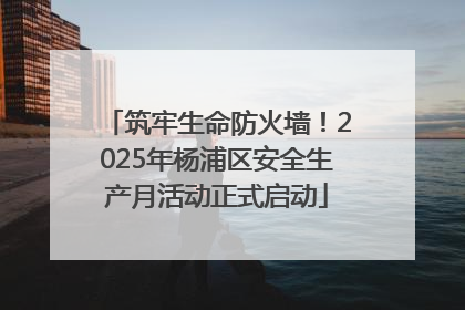 筑牢生命防火墙！2025年杨浦区安全生产月活动正式启动