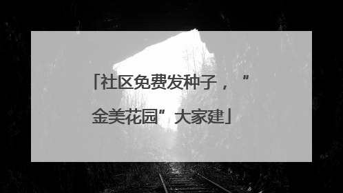 社区免费发种子，“金美花园”大家建