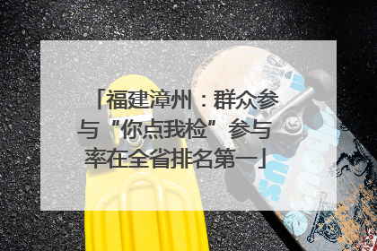 福建漳州：群众参与“你点我检”参与率在全省排名第一