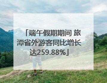 端午假期期间 旅潭省外游客同比增长达259.88%