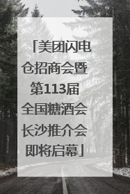 美团闪电仓招商会暨第113届全国糖酒会长沙推介会即将启幕