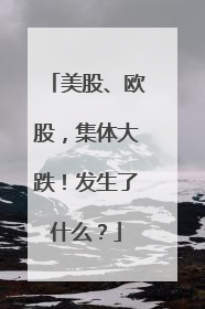 美股、欧股，集体大跌！发生了什么？