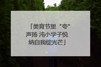 美育节里“夸”声扬 沌小学子悦纳自我绽光芒