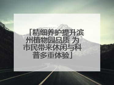 精细养护提升滨州植物园品质 为市民带来休闲与科普多重体验