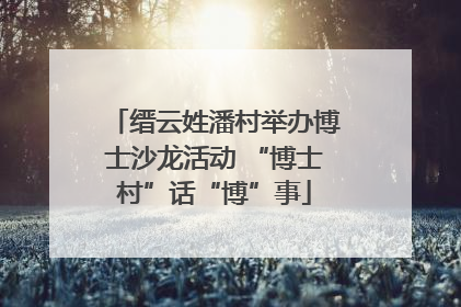 缙云姓潘村举办博士沙龙活动 “博士村”话“博”事