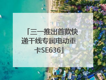 三一推出首款快递干线专属电动重卡SE636