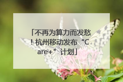 不再为算力而发愁！杭州移动发布“Care+”计划