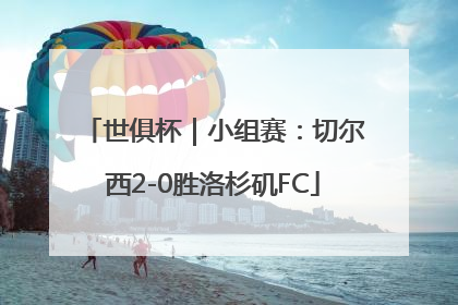 世俱杯｜小组赛：切尔西2-0胜洛杉矶FC