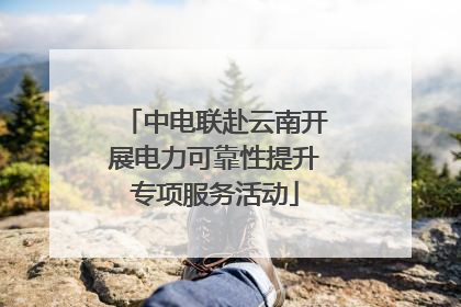 中电联赴云南开展电力可靠性提升专项服务活动