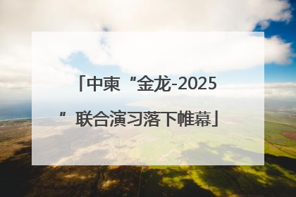 中柬“金龙-2025”联合演习落下帷幕