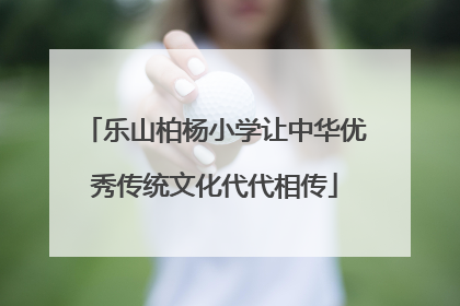乐山柏杨小学让中华优秀传统文化代代相传