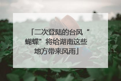 二次登陆的台风“蝴蝶”将给湖南这些地方带来风雨