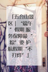 五台山景区｜“端午”假期 服务保障最“粽”要 护航假期“不打烊”