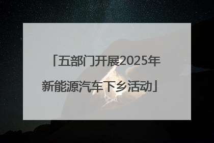 五部门开展2025年新能源汽车下乡活动