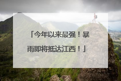 今年以来最强！暴雨即将抵达江西！