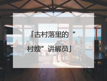 古村落里的“村嫂”讲解员