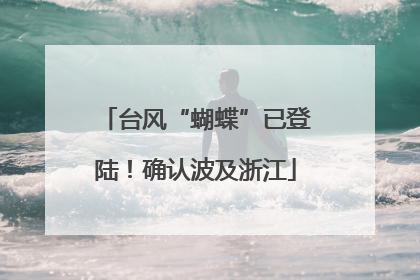 台风“蝴蝶”已登陆！确认波及浙江