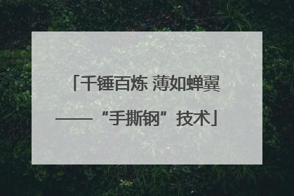 千锤百炼 薄如蝉翼——“手撕钢”技术