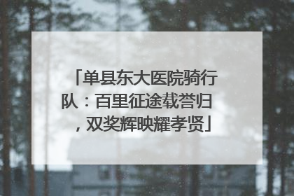 单县东大医院骑行队：百里征途载誉归，双奖辉映耀孝贤