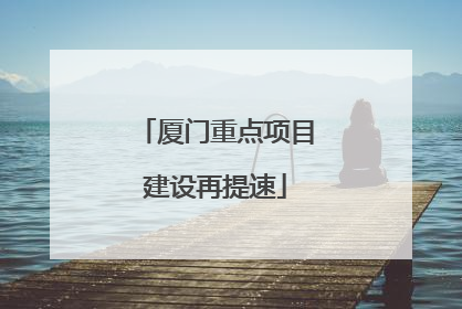 厦门重点项目建设再提速