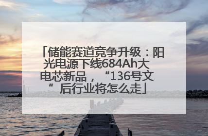 储能赛道竞争升级：阳光电源下线684Ah大电芯新品，“136号文”后行业将怎么走