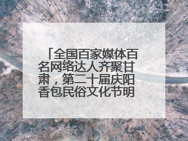 全国百家媒体百名网络达人齐聚甘肃，第二十届庆阳香包民俗文化节明日启幕→