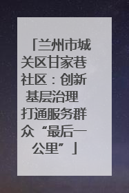 兰州市城关区甘家巷社区：创新基层治理 打通服务群众“最后一公里”