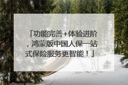 功能完善+体验进阶，鸿蒙版中国人保一站式保险服务更智能！