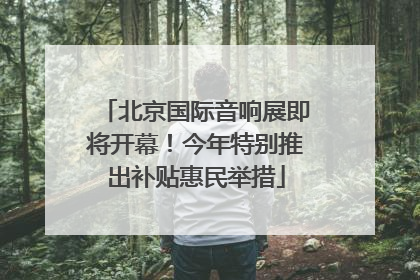 北京国际音响展即将开幕！今年特别推出补贴惠民举措