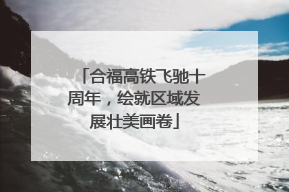 合福高铁飞驰十周年，绘就区域发展壮美画卷