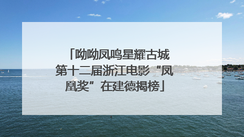 呦呦凤鸣星耀古城 第十二届浙江电影“凤凰奖”在建德揭榜