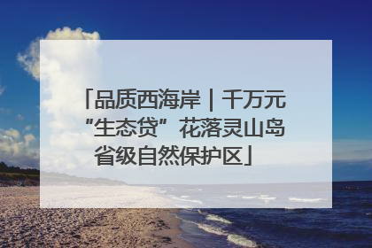 品质西海岸｜千万元“生态贷”花落灵山岛省级自然保护区