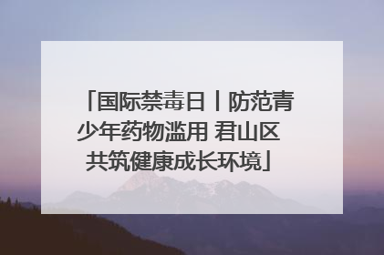 国际禁毒日丨防范青少年药物滥用 君山区共筑健康成长环境